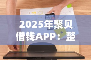 2025年聚贝借钱APP：整理5个高炮能下款的软件