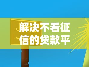 解决不看征信的贷款平台的6个容易过的贷款平台分享