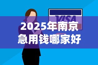 2025年南京急用钱哪家好？推荐五个逾期了还能在平台贷款