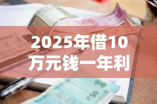 2025年借10万元钱一年利息多少：整理五个不需征信的贷款平台