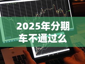 2025年分期车不通过么：整合五个17岁贷款平台秒到账