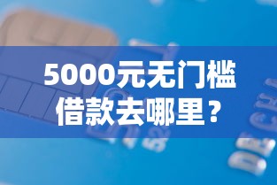 5000元无门槛借款去哪里？正规借款平台有哪些看这8个平台