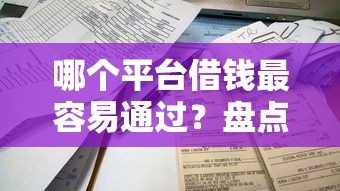 哪个平台借钱最容易通过？盘点最新6个平台不看负债和征信可以借到钱