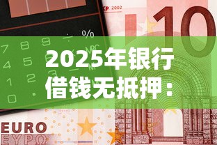 2025年银行借钱无抵押：罗列5个网贷最好的平台
