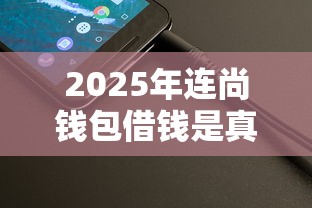 2025年连尚钱包借钱是真的吗，整理5个秒下700芝麻分贷款软件