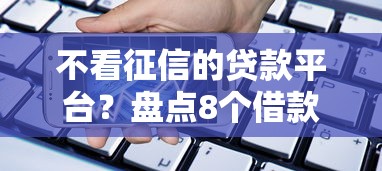 不看征信的贷款平台？盘点8个借款平台贷款靠谱给你参考