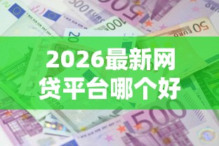 2026最新网贷平台哪个好下款，总结十个贷款平台利息最低！