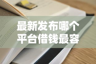 最新发布哪个平台借钱最容易通过，私人借钱3千元有这5个渠道