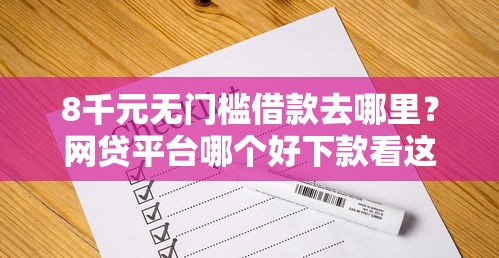8千元无门槛借款去哪里?网贷平台哪个好下款看这6个平台 8千元无门槛借款去哪里?网贷平台哪个好下款看这6个平台