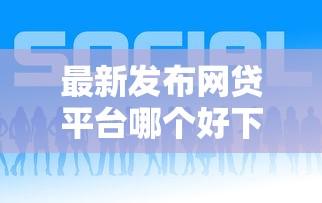 最新发布网贷平台哪个好下款，私人借钱5千元有这8个渠道