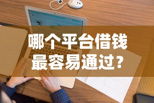 哪个平台借钱最容易通过？看看这5个无视逾期大数据花户黑户平台怎么样