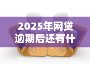 2025年网贷逾期后还有什么平台能贷款？梳理五个借钱平台