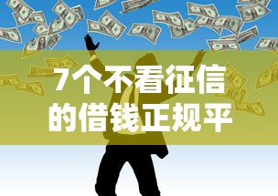 7个不看征信的借钱正规平台推荐,专为攻克急用钱哪里可以快速借到难题 7个不看征信的借钱正规平台推荐,专为攻克急用钱哪里可以快速借到难题