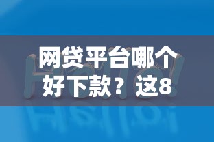 网贷平台哪个好下款？这8个都贷款平台值得一试