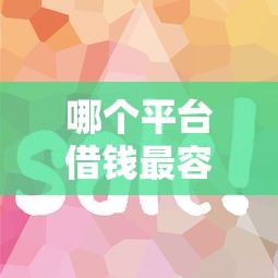 哪个平台借钱最容易通过？这9个好借的网贷平台值得一试