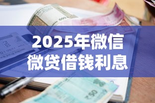 2025年微信微贷借钱利息多少：整合五个小额贷款不查征信的口子