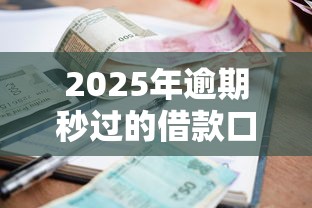 2025年逾期秒过的借款口子还能用吗？推荐5个投诉网贷平台电话