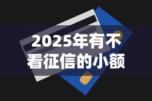 2025年有不看征信的小额贷款吗，梳理五个有公积金无视一切的口子