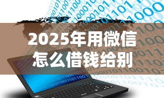 2025年用微信怎么借钱给别人？整合5个比较大的网贷平台
