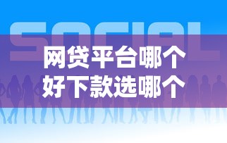 网贷平台哪个好下款选哪个平台？6个黑户借款平台推荐