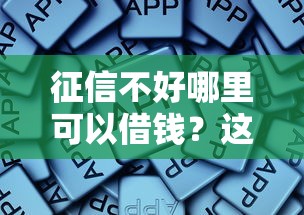 征信不好哪里可以借钱？这7个5000块贷款秒下软件可以试试