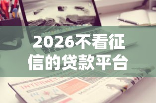 2026不看征信的贷款平台，差8千元就选这7个平台