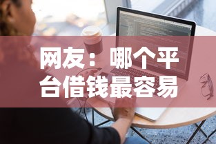 网友：哪个平台借钱最容易通过？求介绍几款网贷保单贷最好的平台
