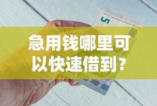急用钱哪里可以快速借到？这5个500元借款平台好借钱值得一试