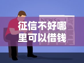 征信不好哪里可以借钱（最新发布！）5个网贷容易下款18岁的软件