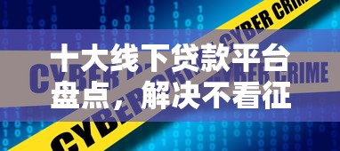 十大线下贷款平台盘点，解决不看征信的贷款平台的问题
