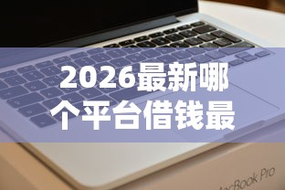2026最新哪个平台借钱最容易通过（支持支付宝），7个靠谱的苹果id贷口子无私分享