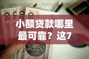 小额贷款哪里最可靠？这7个最新小额贷款必下口子值得一试
