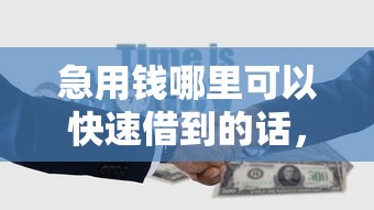 急用钱哪里可以快速借到的话，可以看看这7个18周岁贷款平台