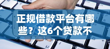 正规借款平台有哪些？这6个贷款不看信用的借钱软件可以试试