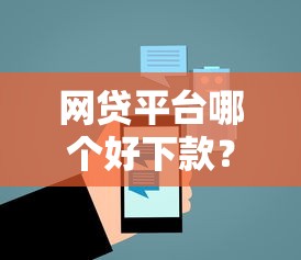 网贷平台哪个好下款？6个平台试试看哪个能下款
