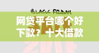 网贷平台哪个好下款？十大借款平台能借钱推荐