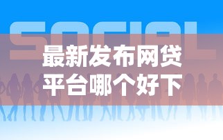 最新发布网贷平台哪个好下款，私人借钱8千元有这7个渠道