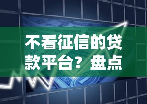 不看征信的贷款平台？盘点8个无条件借款的软件给你参考