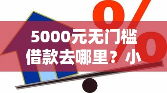 5000元无门槛借款去哪里？小额贷款哪里最可靠看这8个平台