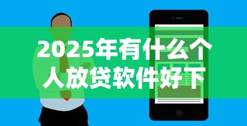 2025年有什么个人放贷软件好下款，看看这5个黑户花户能秒下款的平台