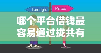 哪个平台借钱最容易通过拢共有哪些选择？10个平台借钱快详解