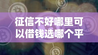 征信不好哪里可以借钱选哪个平台？6个网贷比较好的平台推荐