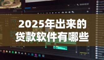 2025年出来的贷款软件有哪些：试试这5个征信访问次数太多贷款被秒拒还能在平台借款