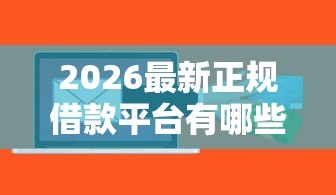 2026最新正规借款平台有哪些（支持微信），6个网络贷款平台无私分享