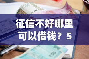 征信不好哪里可以借钱？5个靠谱1000至5000的小额贷款app推荐