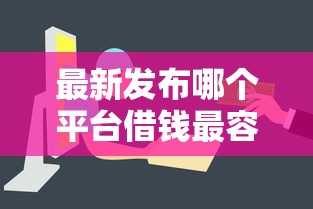 最新发布哪个平台借钱最容易通过，私人借钱8千元有这5个渠道