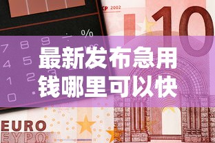 最新发布急用钱哪里可以快速借到，私人借钱10000元有这8个渠道