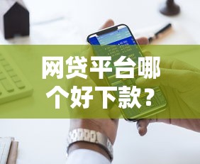 网贷平台哪个好下款？十大有什么可以贷款的平台推荐