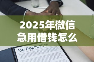 2025年微信急用借钱怎么借钱的，整理五个现在借款平台好贷款