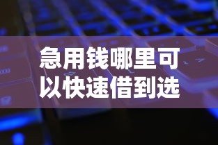 急用钱哪里可以快速借到选哪个平台？6个征信黑了还能借钱的平台推荐
